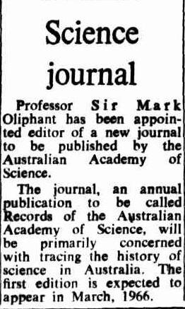 Newspaper clipping that reads: 'Science journal'. Professor Sir Mark Oliphant has been appointed editor of a new journal to be published by the Australian Academy of Science. The journal, an annual publication to be called Records of the Australian Academy of Science, will be primarily concerned with tracing the history of science in Australia. The first edition is expected to appear in March, 1966.